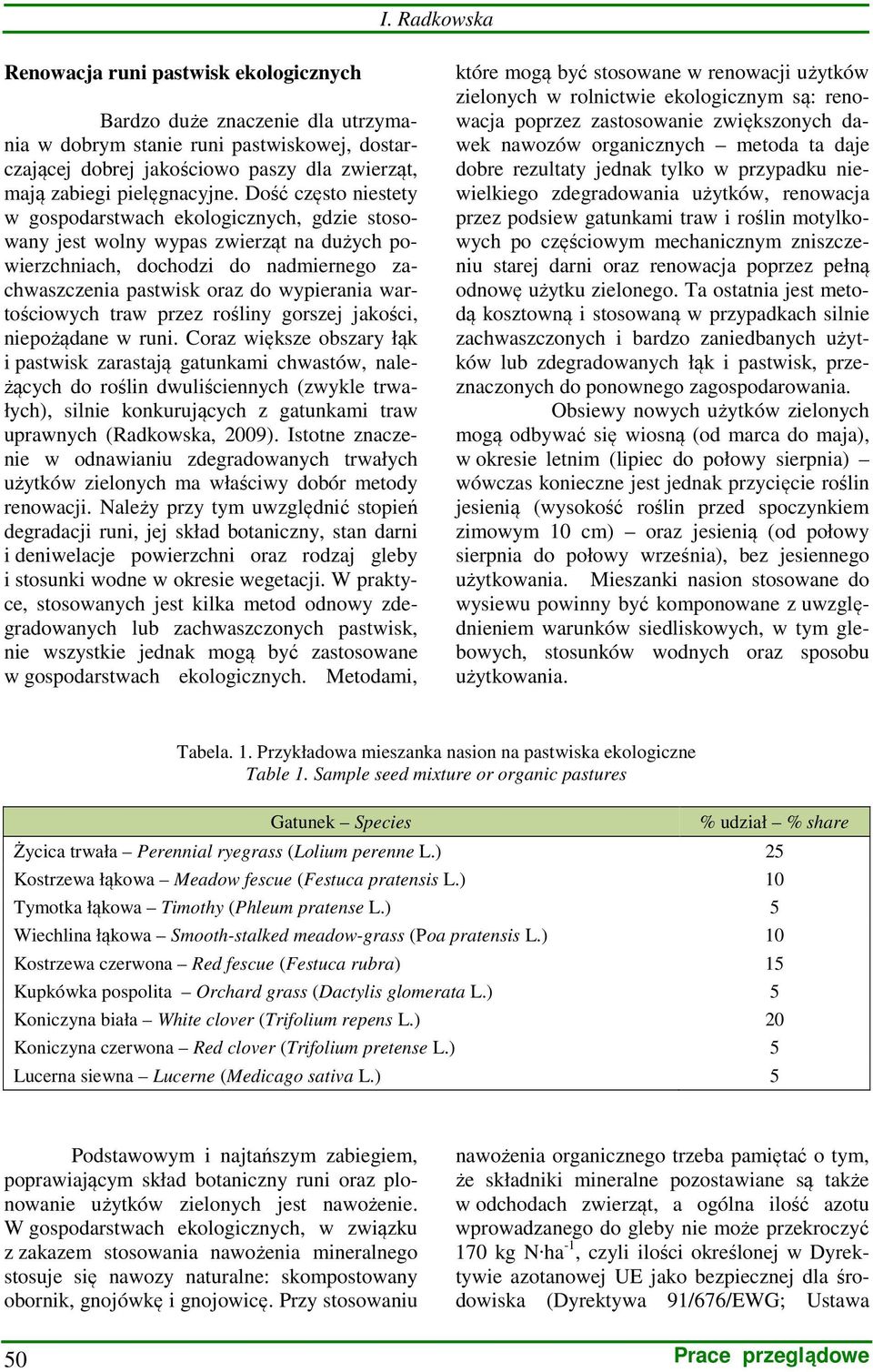 Dość często niestety w gospodarstwach ekologicznych, gdzie stosowany jest wolny wypas zwierząt na dużych powierzchniach, dochodzi do nadmiernego zachwaszczenia pastwisk oraz do wypierania