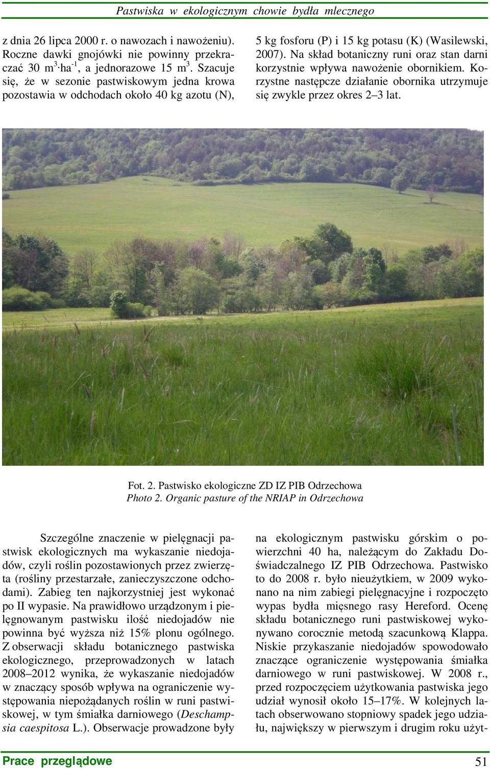 Na skład botaniczny runi oraz stan darni korzystnie wpływa nawożenie obornikiem. Korzystne następcze działanie obornika utrzymuje się zwykle przez okres 2 