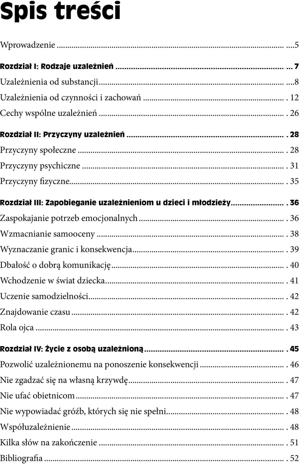 ... 36 Zaspokajanie potrzeb emocjonalnych.... 36 Wzmacnianie samooceny.... 38 Wyznaczanie granic i konsekwencja.... 39 Dbałość o dobrą komunikację.... 40 Wchodzenie w świat dziecka.