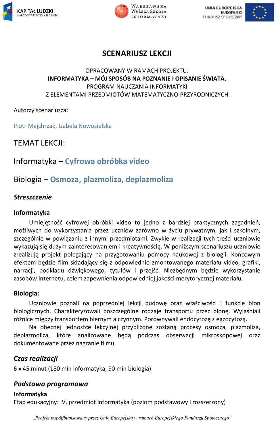 Streszczenie Umiejętność cyfrowej obróbki video to jedno z bardziej praktycznych zagadnień, możliwych do wykorzystania przez uczniów zarówno w życiu prywatnym, jak i szkolnym, szczególnie w
