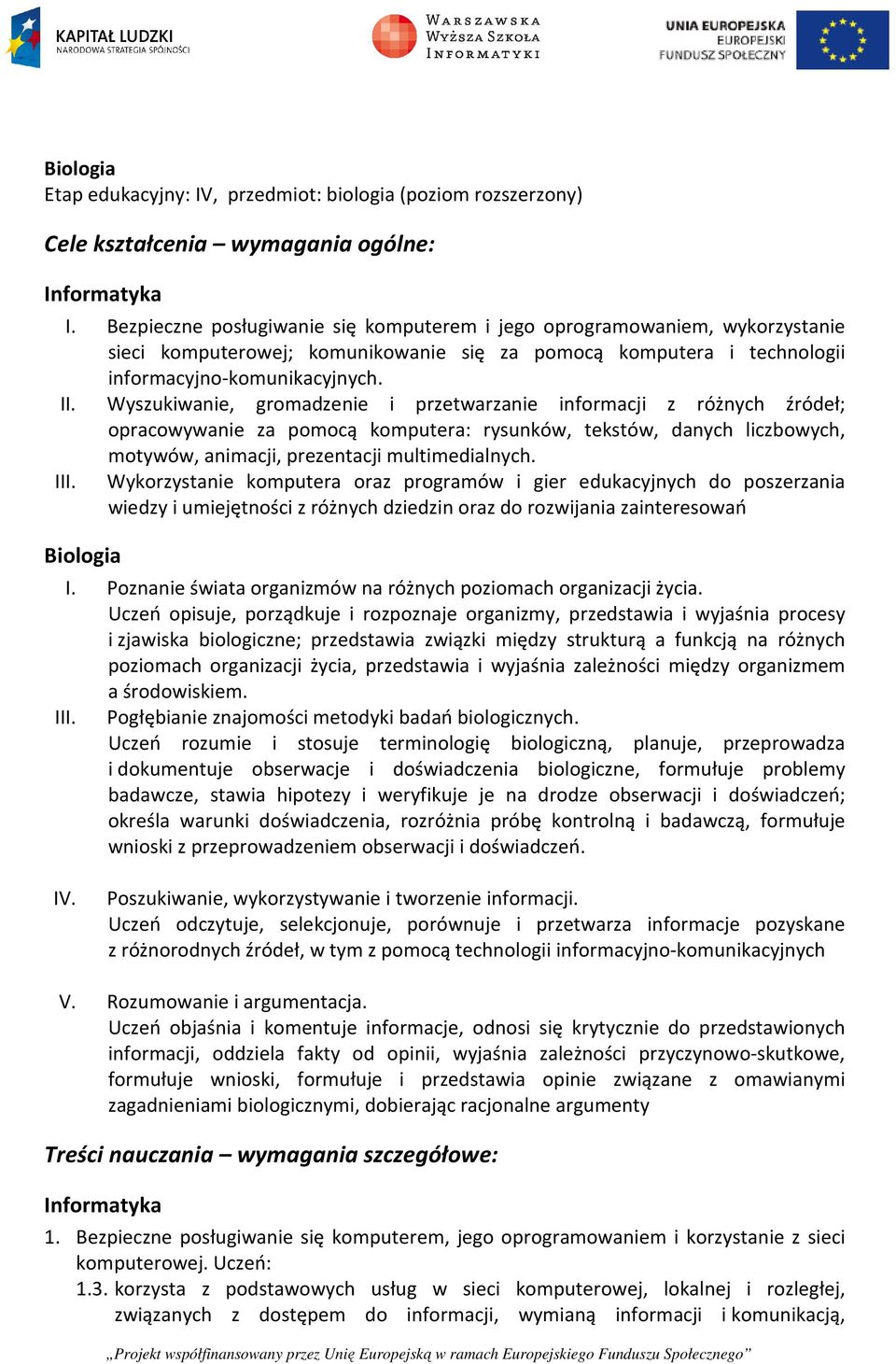 Wyszukiwanie, gromadzenie i przetwarzanie informacji z różnych źródeł; opracowywanie za pomocą komputera: rysunków, tekstów, danych liczbowych, motywów, animacji, prezentacji multimedialnych. III.