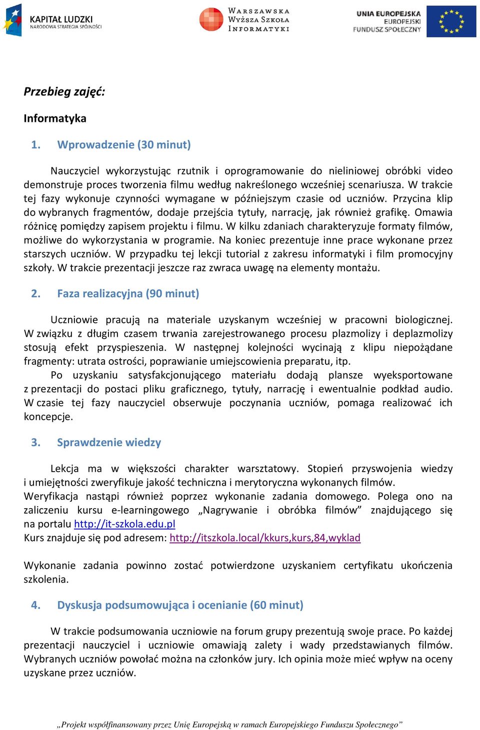 Omawia różnicę pomiędzy zapisem projektu i filmu. W kilku zdaniach charakteryzuje formaty filmów, możliwe do wykorzystania w programie.