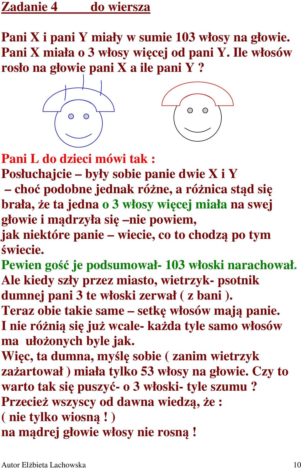 jak niektóre panie wiecie, co to chodzą po tym świecie. Pewien gość je podsumował- 103 włoski narachował. Ale kiedy szły przez miasto, wietrzyk- psotnik dumnej pani 3 te włoski zerwał ( z bani ).
