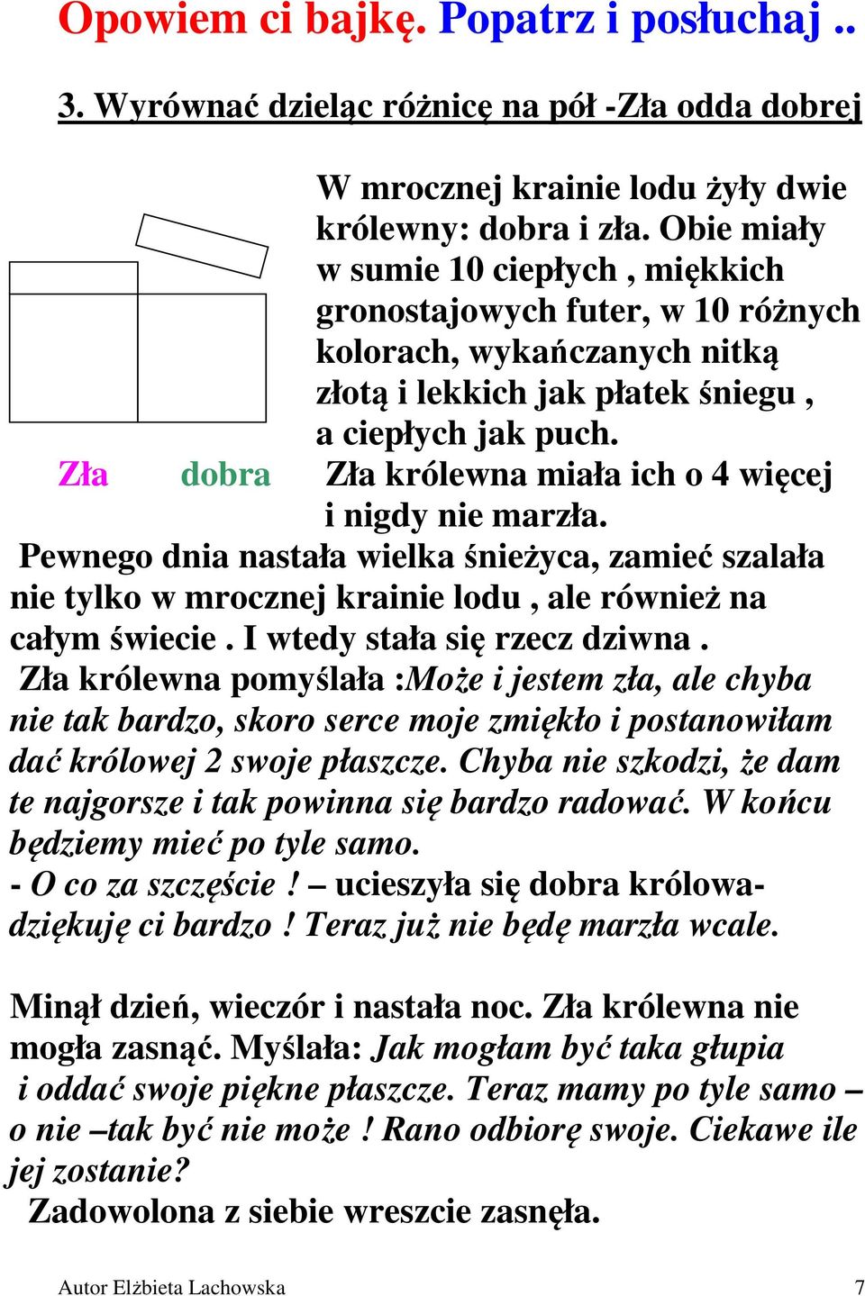 Zła dobra Zła królewna miała ich o 4 więcej i nigdy nie marzła. Pewnego dnia nastała wielka śnieżyca, zamieć szalała nie tylko w mrocznej krainie lodu, ale również na całym świecie.