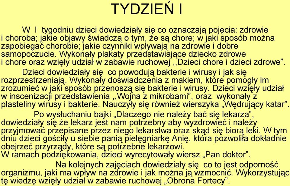 Dzieci dowiedziały się co powodują bakterie i wirusy i jak się rozprzestrzeniają. Wykonały doświadczenia z makiem, które pomogły im zrozumieć w jaki sposób przenoszą się bakterie i wirusy.