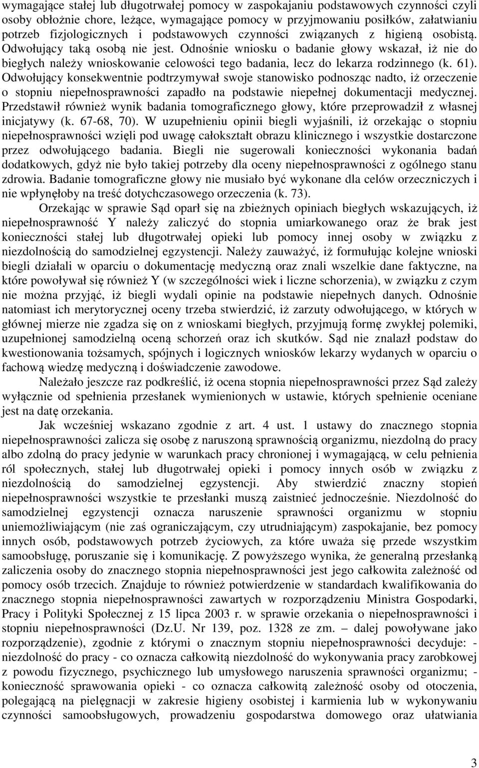 Odnośnie wniosku o badanie głowy wskazał, iż nie do biegłych należy wnioskowanie celowości tego badania, lecz do lekarza rodzinnego (k. 61).