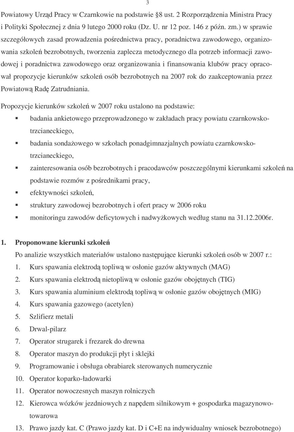 poradnictwa zawodowego oraz organizowania i finansowania klubów pracy opracował propozycje kierunków szkole osób bezrobotnych na 2007 rok do zaakceptowania przez Powiatow Rad Zatrudniania.