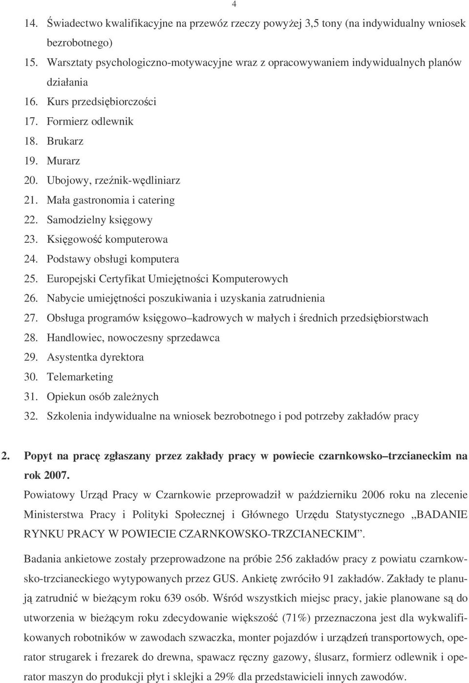 Mała gastronomia i catering 22. Samodzielny ksigowy 23. Ksigowo komputerowa 24. Podstawy obsługi komputera 25. Europejski Certyfikat Umiejtnoci Komputerowych 26.