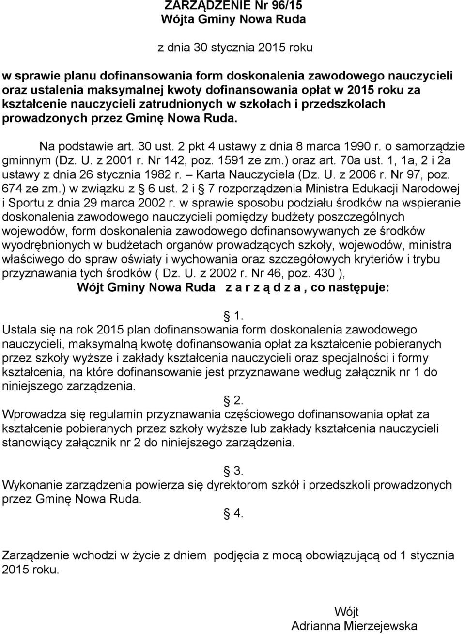 o samorządzie gminnym (Dz. U. z 2001 r. Nr 142, poz. 1591 ze zm.) oraz art. 70a ust. 1, 1a, 2 i 2a ustawy z dnia 26 stycznia 1982 r. Karta Nauczyciela (Dz. U. z 2006 r. Nr 97, poz. 674 ze zm.