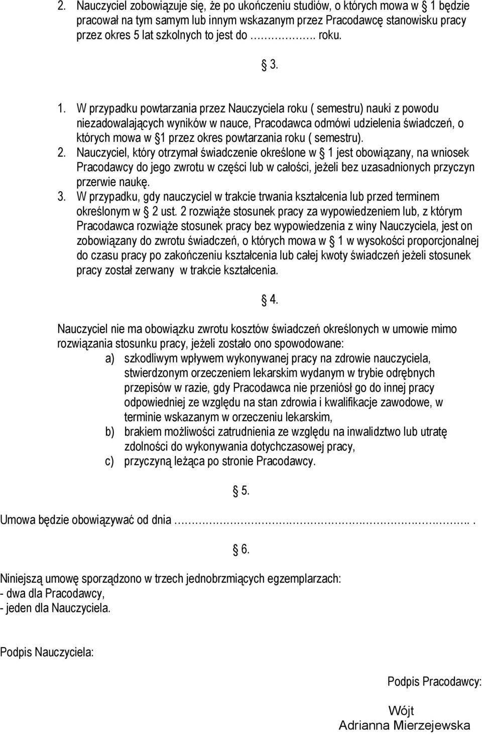 W przypadku powtarzania przez Nauczyciela roku ( semestru) nauki z powodu niezadowalających wyników w nauce, Pracodawca odmówi udzielenia świadczeń, o których mowa w 1 przez okres powtarzania roku (