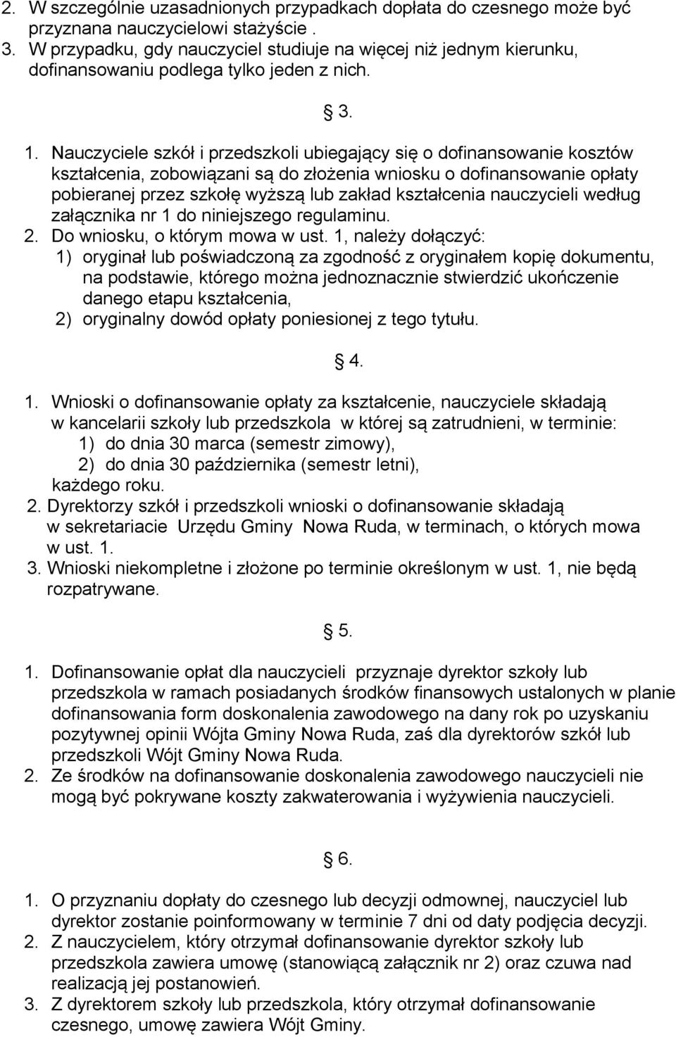 Nauczyciele szkół i przedszkoli ubiegający się o dofinansowanie kosztów kształcenia, zobowiązani są do złożenia wniosku o dofinansowanie opłaty pobieranej przez szkołę wyższą lub zakład kształcenia