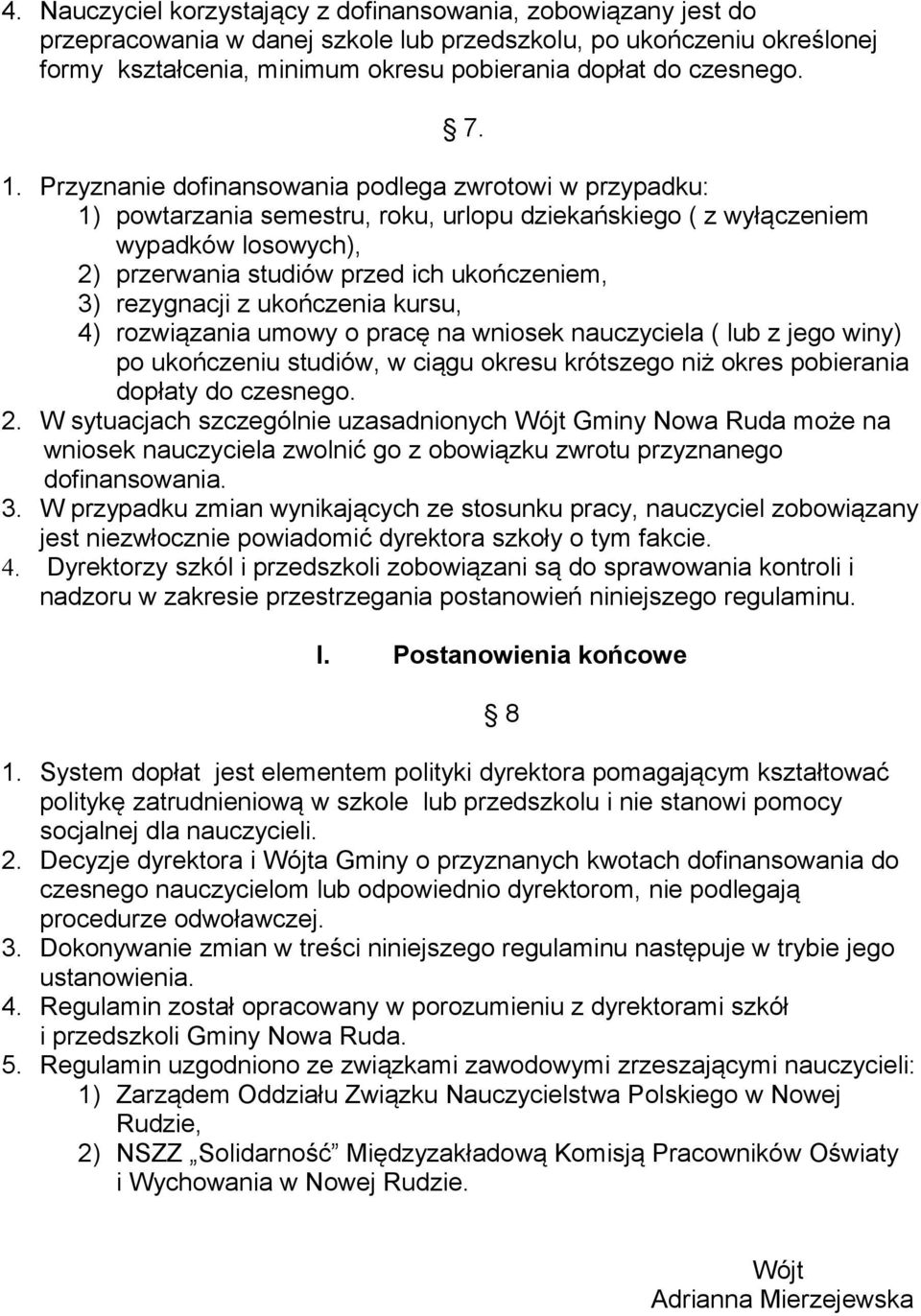 Przyznanie dofinansowania podlega zwrotowi w przypadku: 1) powtarzania semestru, roku, urlopu dziekańskiego ( z wyłączeniem wypadków losowych), 2) przerwania studiów przed ich ukończeniem, 3)