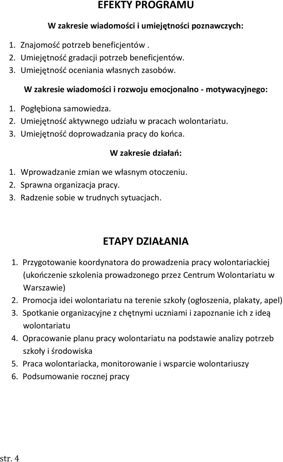 W zakresie działao: 1. Wprowadzanie zmian we własnym otoczeniu. 2. Sprawna organizacja pracy. 3. Radzenie sobie w trudnych sytuacjach. ETAPY DZIAŁANIA 1.