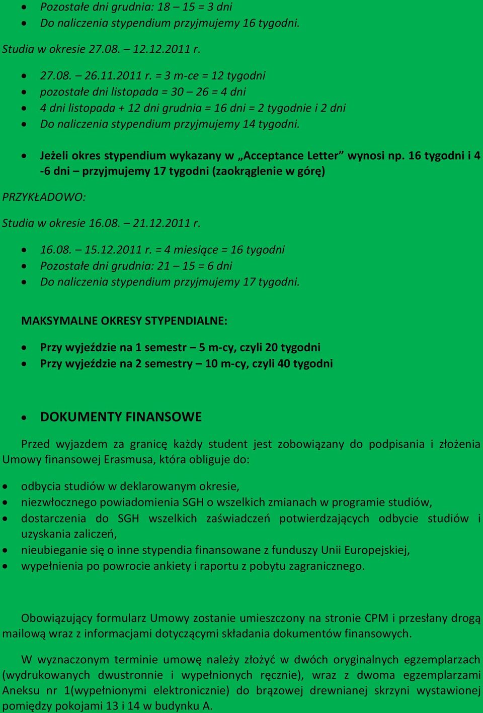 Jeżeli okres stypendium wykazany w Acceptance Letter wynosi np. 16 tygodni i 4-6 dni przyjmujemy 17 tygodni (zaokrąglenie w górę) PRZYKŁADOWO: Studia w okresie 16.08. 21.12.2011 r.