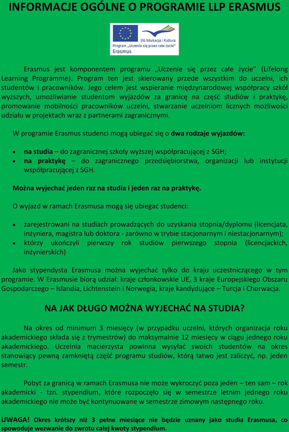 Jego celem jest wspieranie międzynarodowej współpracy szkół wyższych, umożliwianie studentom wyjazdów za granicę na część studiów i praktykę, promowanie mobilności pracowników uczelni, stwarzanie