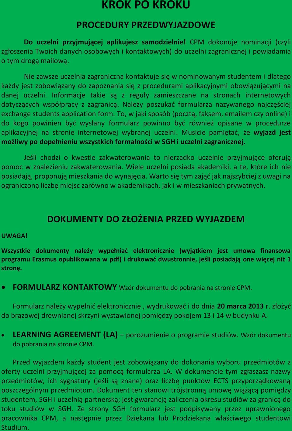 Nie zawsze uczelnia zagraniczna kontaktuje się w nominowanym studentem i dlatego każdy jest zobowiązany do zapoznania się z procedurami aplikacyjnymi obowiązującymi na danej uczelni.