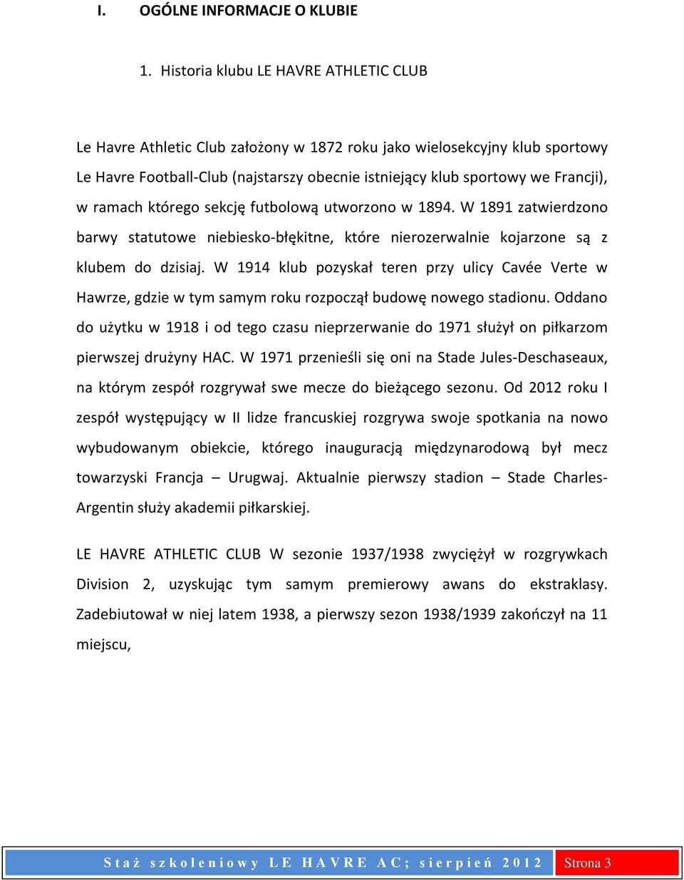 ramach którego sekcję futbolową utworzono w 1894. W 1891 zatwierdzono barwy statutowe niebiesko-błękitne, które nierozerwalnie kojarzone są z klubem do dzisiaj.