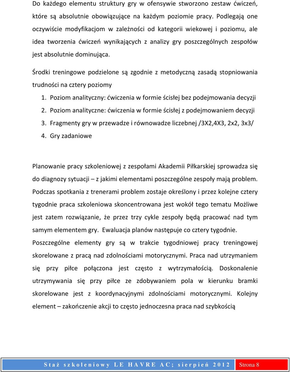 Środki treningowe podzielone są zgodnie z metodyczną zasadą stopniowania trudności na cztery poziomy 1. Poziom analityczny: ćwiczenia w formie ścisłej bez podejmowania decyzji 2.