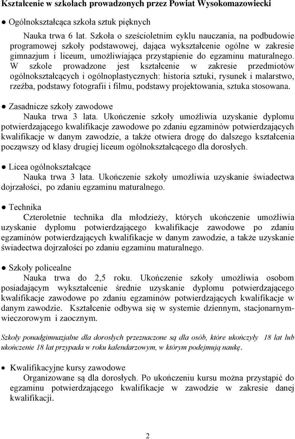 W szkole prowadzone jest kształcenie w zakresie przedmiotów ogólnokształcących i ogólnoplastycznych: historia sztuki, rysunek i malarstwo, rzeźba, podstawy fotografii i filmu, podstawy projektowania,