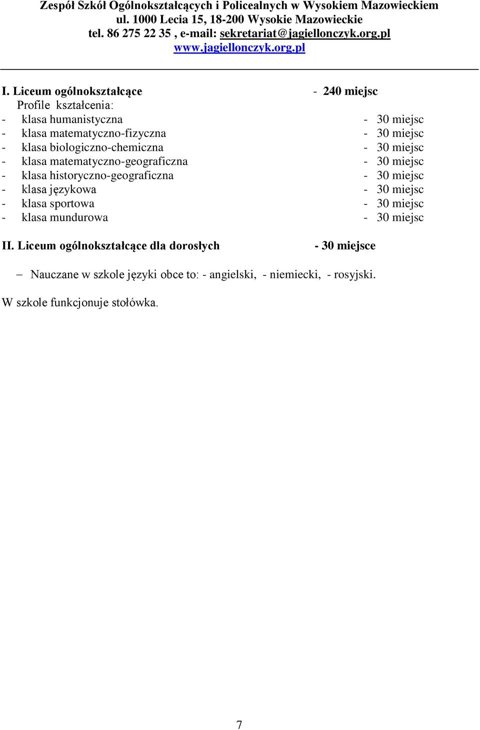 Liceum ogólnokształcące - 240 miejsc Profile kształcenia: - klasa humanistyczna - 30 miejsc - klasa matematyczno-fizyczna - 30 miejsc - klasa biologiczno-chemiczna - 30 miejsc -