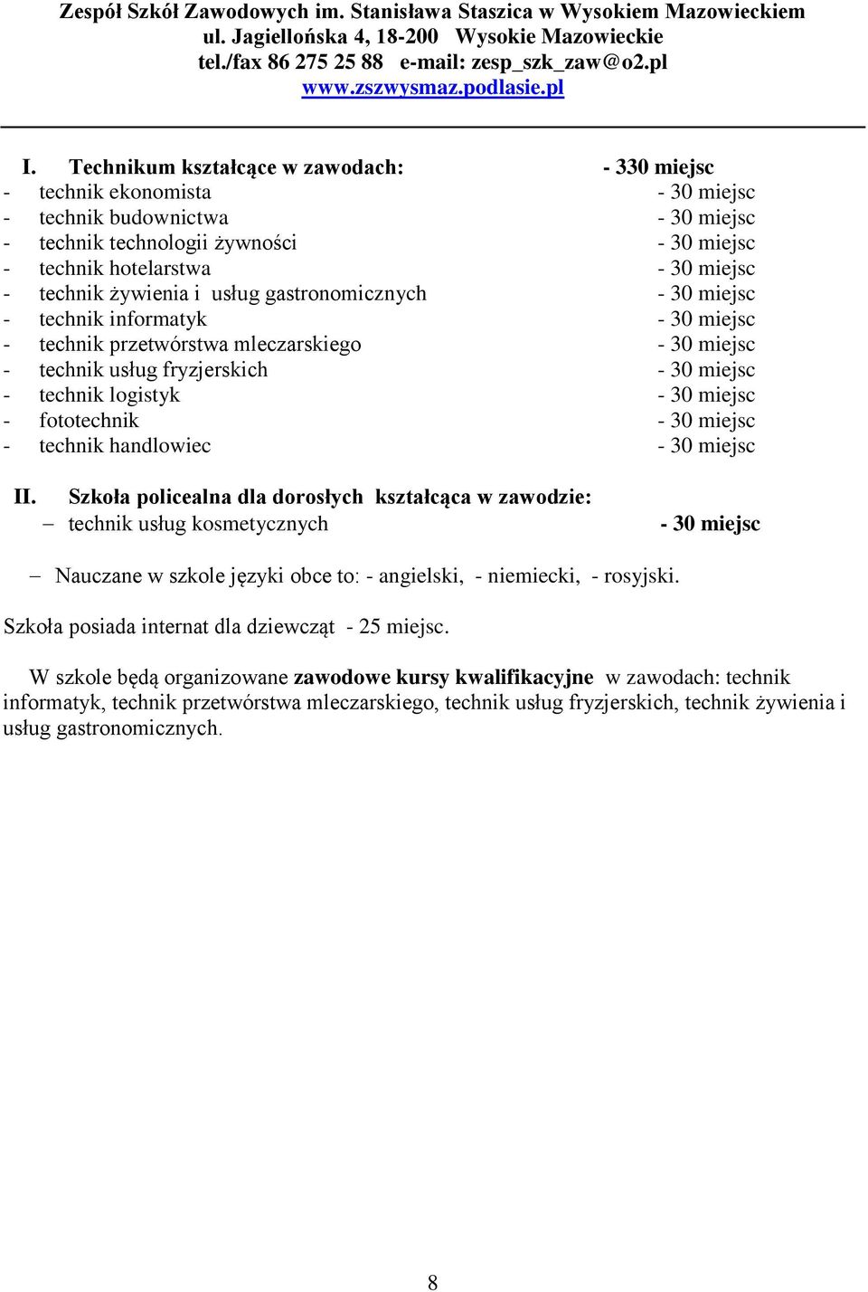 żywienia i usług gastronomicznych - 30 miejsc - technik informatyk - 30 miejsc - technik przetwórstwa mleczarskiego - 30 miejsc - technik usług fryzjerskich - 30 miejsc - technik logistyk - 30 miejsc