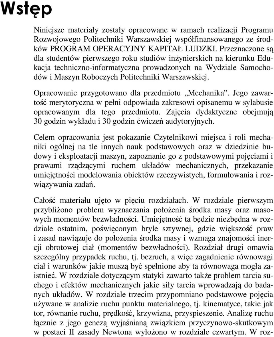pacowanie pzgoowano la pzemiou Mechanika. Jego zawaość meoczna w pełni opowiaa zakesowi opisanemu w slabusie opacowanm la ego pzemiou. Zajęcia akczne obejmują 3 gozin wkłau i 3 gozin ćwiczeń auojnch.