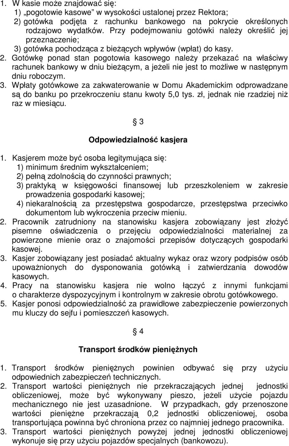 Gotówkę ponad stan pogotowia kasowego należy przekazać na właściwy rachunek bankowy w dniu bieżącym, a jeżeli nie jest to możliwe w następnym dniu roboczym. 3.