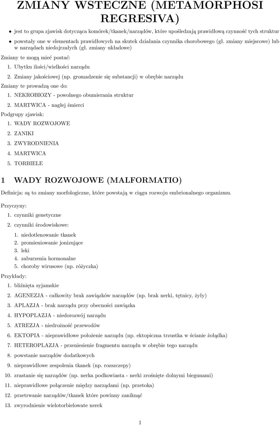 gromadzenie się substancji) w obrębie narządu Zmiany te prowadzą one do: 1. NEKROBIOZY - powolnego obumierania struktur 2. MARTWICA - nagłej śmierci Podgrupy zjawisk: 1. WADY ROZWOJOWE 2. ZANIKI 3.