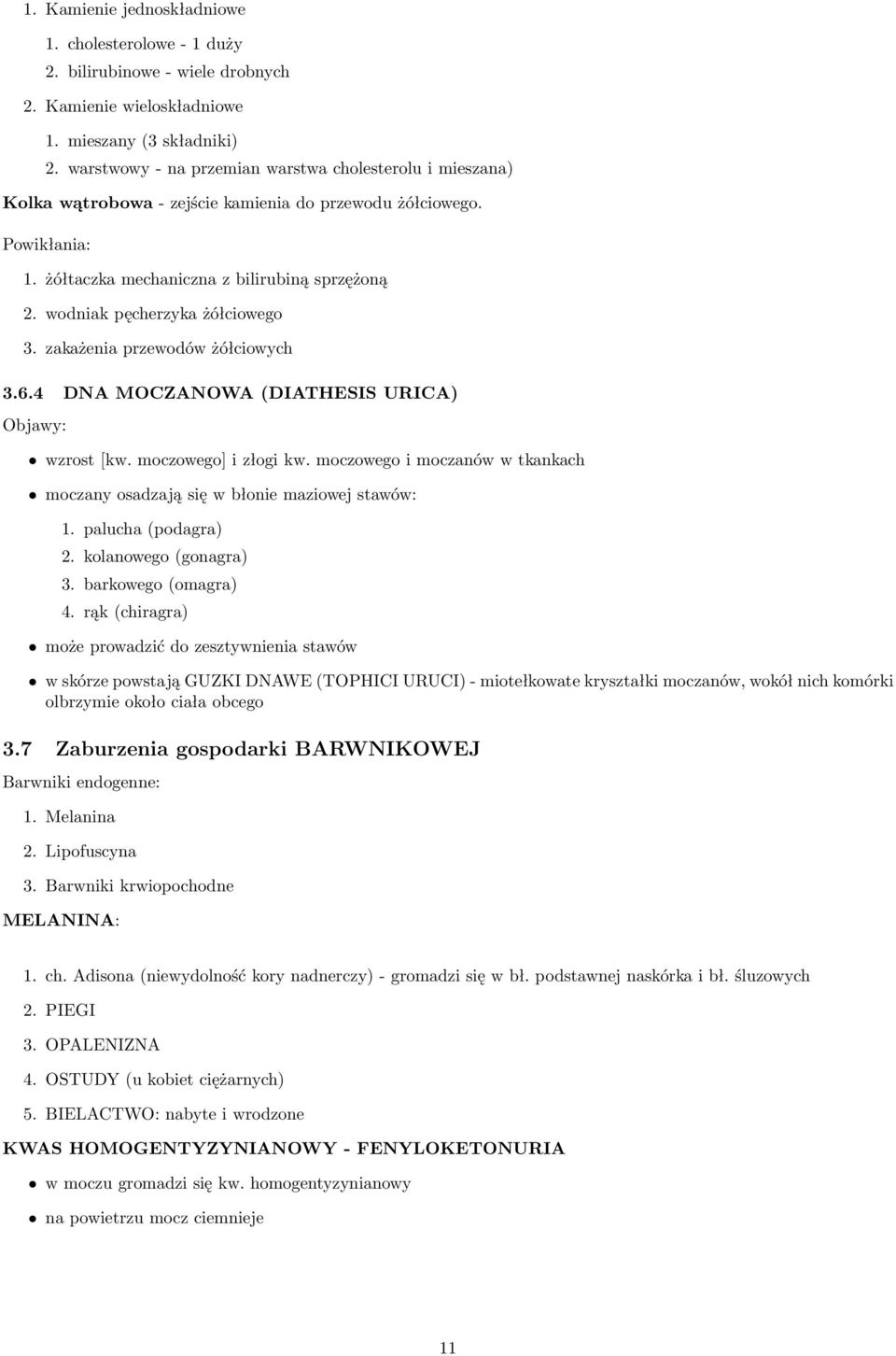 wodniak pęcherzyka żółciowego 3. zakażenia przewodów żółciowych 3.6.4 DNA MOCZANOWA (DIATHESIS URICA) Objawy: wzrost [kw. moczowego] i złogi kw.