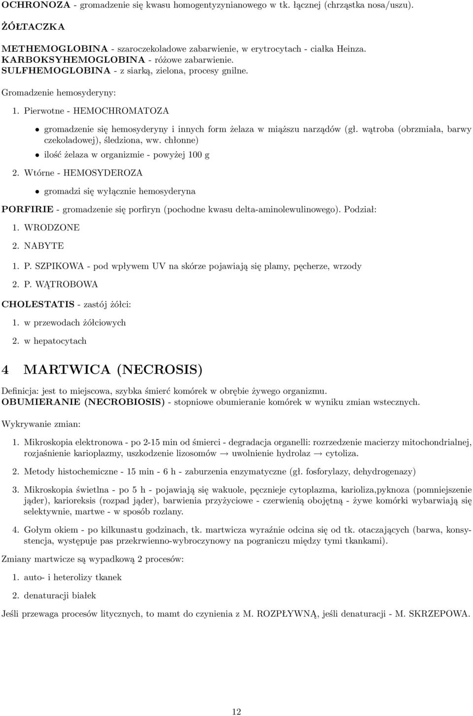 Pierwotne - HEMOCHROMATOZA gromadzenie się hemosyderyny i innych form żelaza w miąższu narządów (gł. wątroba (obrzmiała, barwy czekoladowej), śledziona, ww.