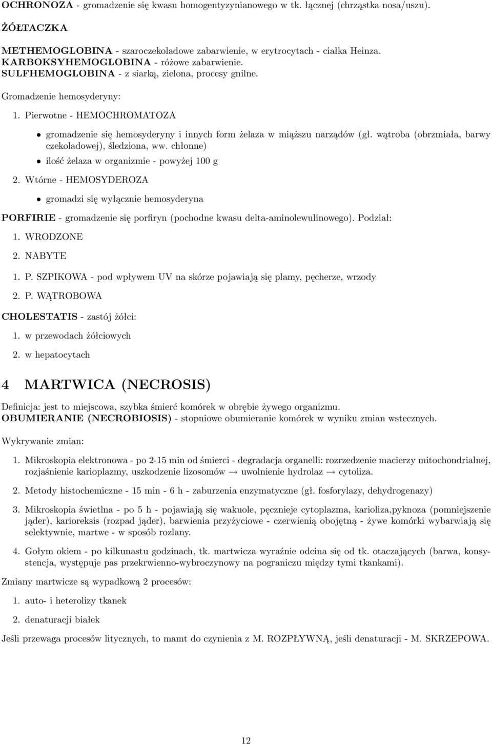 Pierwotne - HEMOCHROMATOZA gromadzenie się hemosyderyny i innych form żelaza w miąższu narządów (gł. wątroba (obrzmiała, barwy czekoladowej), śledziona, ww.