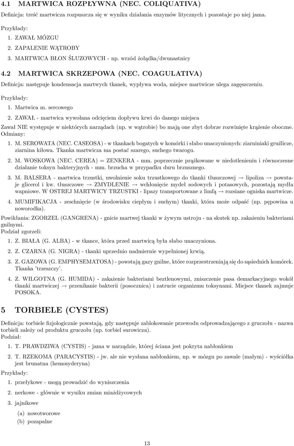 Przykłady: 1. Martwica m. sercowego 2. ZAWAŁ - martwica wywołana odcięciem dopływu krwi do danego miejsca Zawał NIE występuje w niektórych narządach (np.