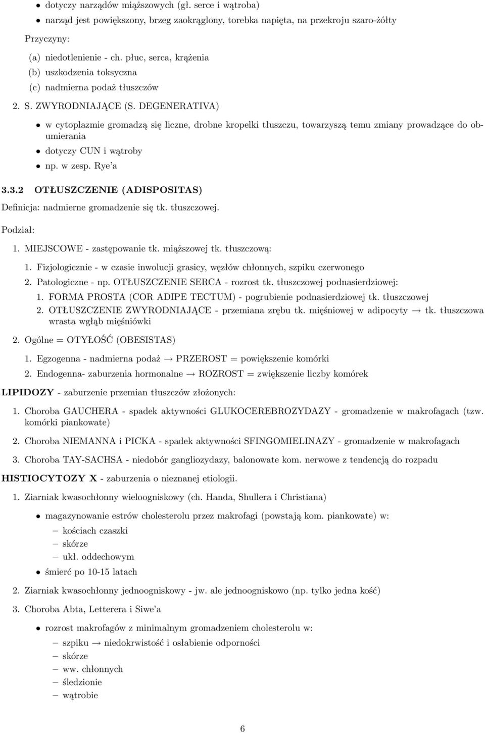 DEGENERATIVA) w cytoplazmie gromadzą się liczne, drobne kropelki tłuszczu, towarzyszą temu zmiany prowadzące do obumierania dotyczy CUN i wątroby np. w zesp. Rye a 3.