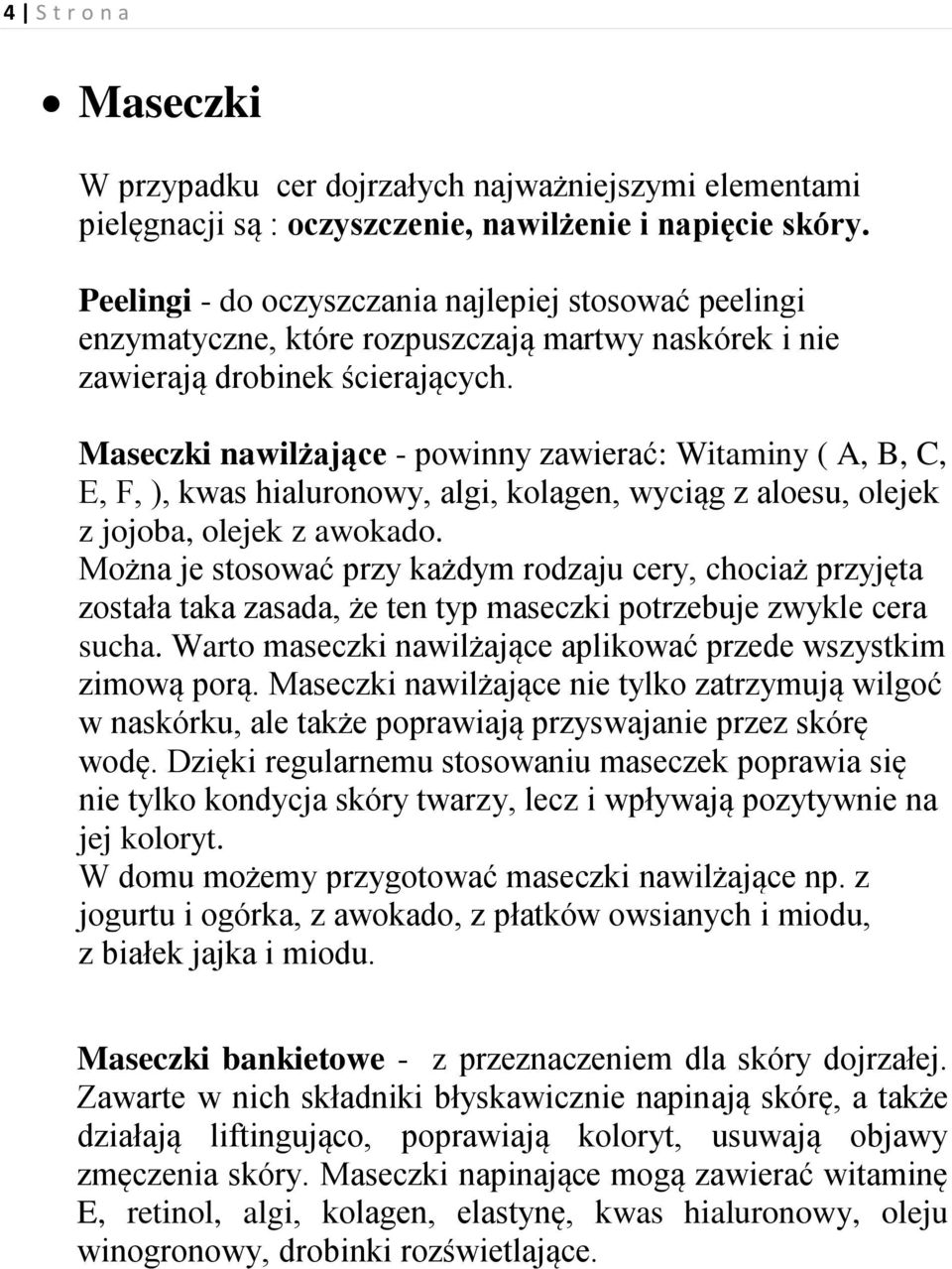 Maseczki nawilżające - powinny zawierać: Witaminy ( A, B, C, E, F, ), kwas hialuronowy, algi, kolagen, wyciąg z aloesu, olejek z jojoba, olejek z awokado.