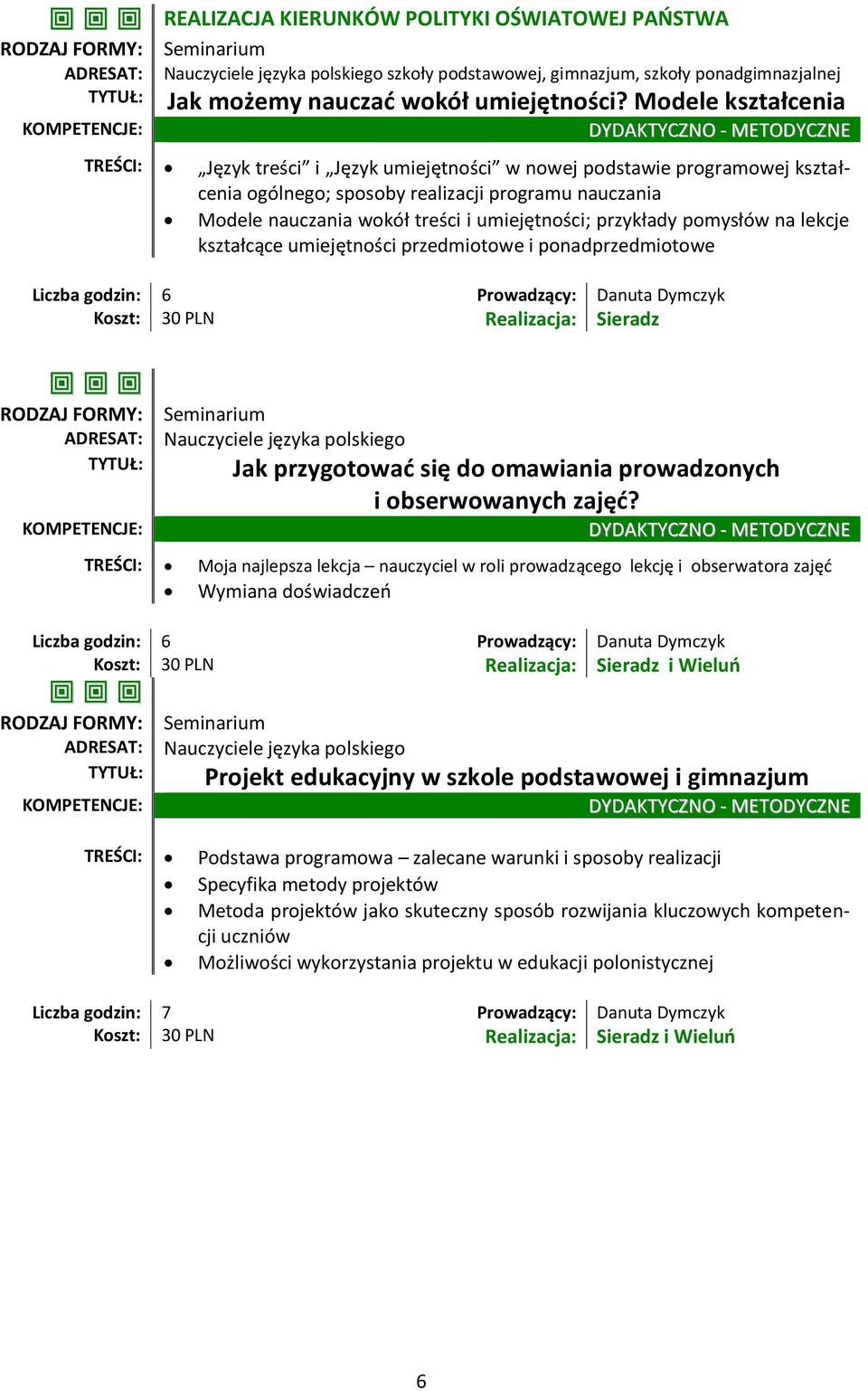 przykłady pomysłów na lekcje kształcące umiejętności przedmiotowe i ponadprzedmiotowe Liczba godzin: 6 Prowadzący: Danuta Dymczyk Jak przygotować się do omawiania prowadzonych i obserwowanych zajęć?