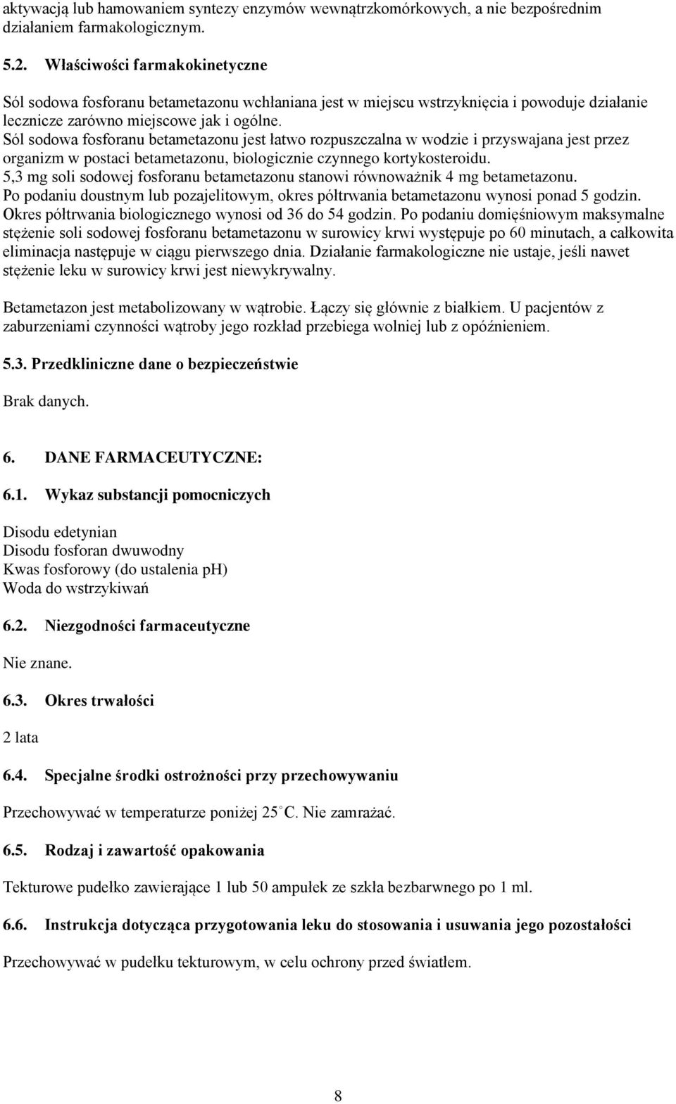 Sól sodowa fosforanu betametazonu jest łatwo rozpuszczalna w wodzie i przyswajana jest przez organizm w postaci betametazonu, biologicznie czynnego kortykosteroidu.