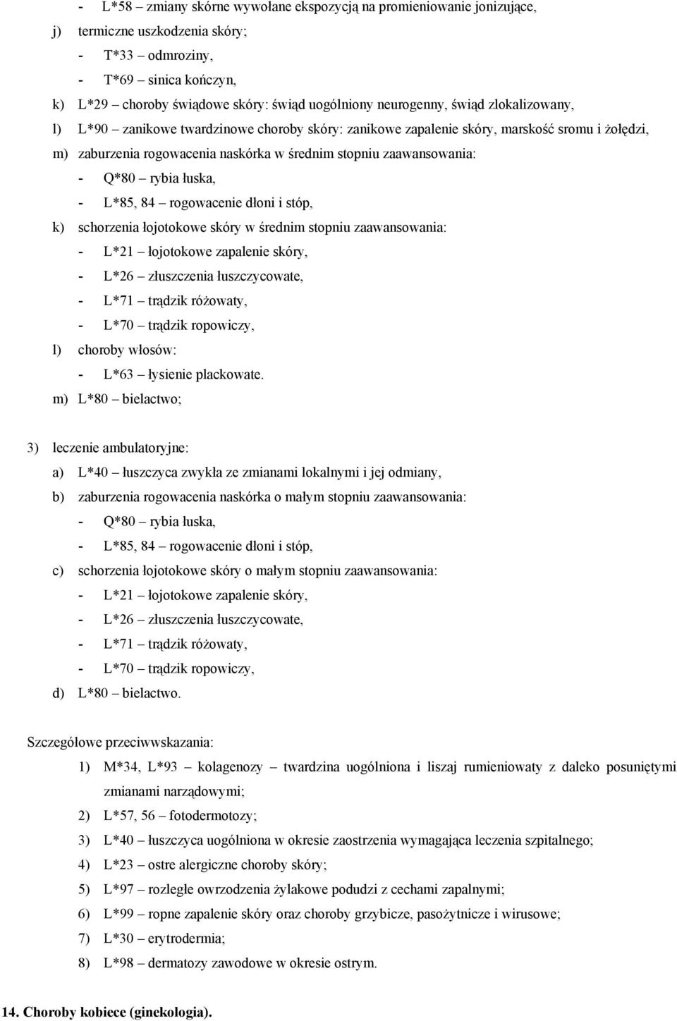 Q*80 rybia łuska, - L*85, 84 rogowacenie dłoni i stóp, k) schorzenia łojotokowe skóry w średnim stopniu zaawansowania: - L*21 łojotokowe zapalenie skóry, - L*26 złuszczenia łuszczycowate, - L*71