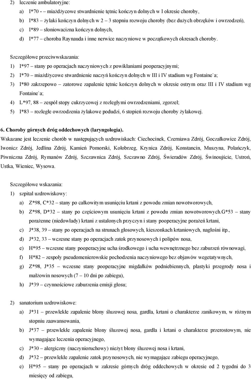 1) I*97 stany po operacjach naczyniowych z powikłaniami pooperacyjnymi; 2) I*70 miażdżycowe stwardnienie naczyń kończyn dolnych w III i IV stadium wg Fontaine`a; 3) I*80 zakrzepowo zatorowe zapalenie