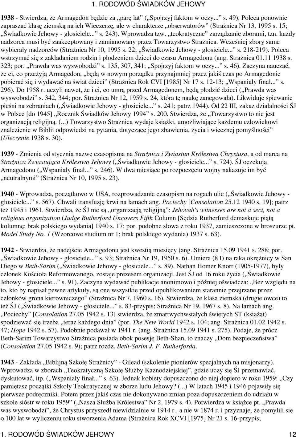 Wcześniej zbory same wybierały nadzorców (Strażnica Nr 10, 1995 s. 22; Świadkowie Jehowy - głosiciele... s. 218-219).