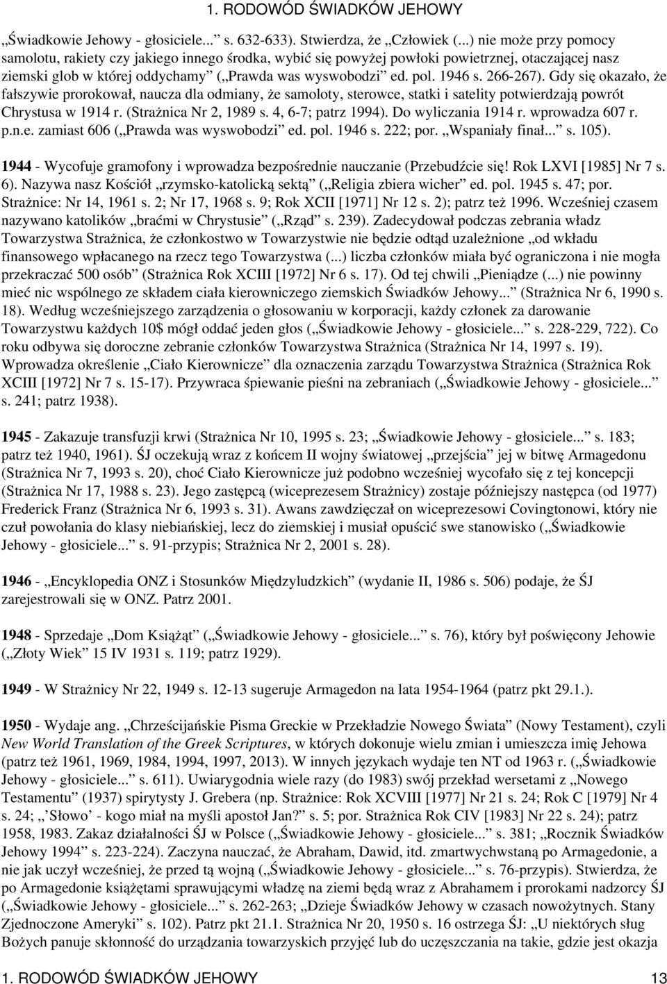 266-267). Gdy się okazało, że fałszywie prorokował, naucza dla odmiany, że samoloty, sterowce, statki i satelity potwierdzają powrót Chrystusa w 1914 r. (Strażnica Nr 2, 1989 s. 4, 6-7; patrz 1994).