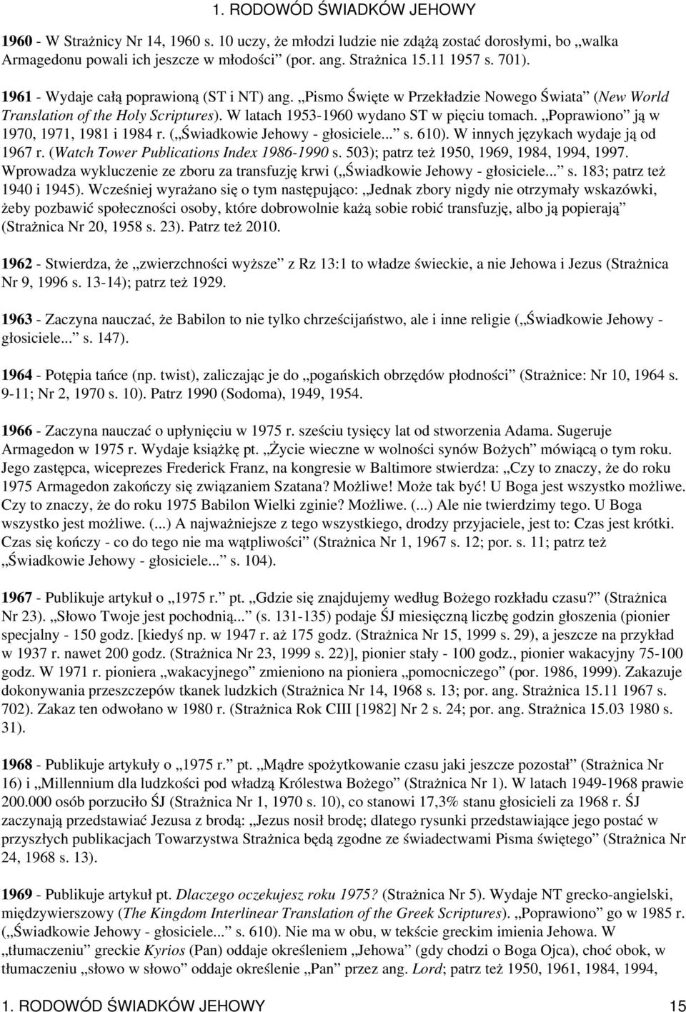Poprawiono ją w 1970, 1971, 1981 i 1984 r. ( Świadkowie Jehowy - głosiciele... s. 610). W innych językach wydaje ją od 1967 r. (Watch Tower Publications Index 1986-1990 s.