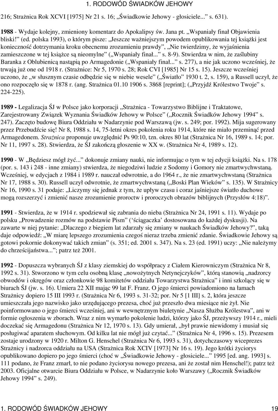 książce są nieomylne ( Wspaniały finał... s. 8-9). Stwierdza w nim, że zaślubiny Baranka z Oblubienicą nastąpią po Armagedonie ( Wspaniały finał... s. 277), a nie jak uczono wcześniej, że trwają już one od 1918 r.
