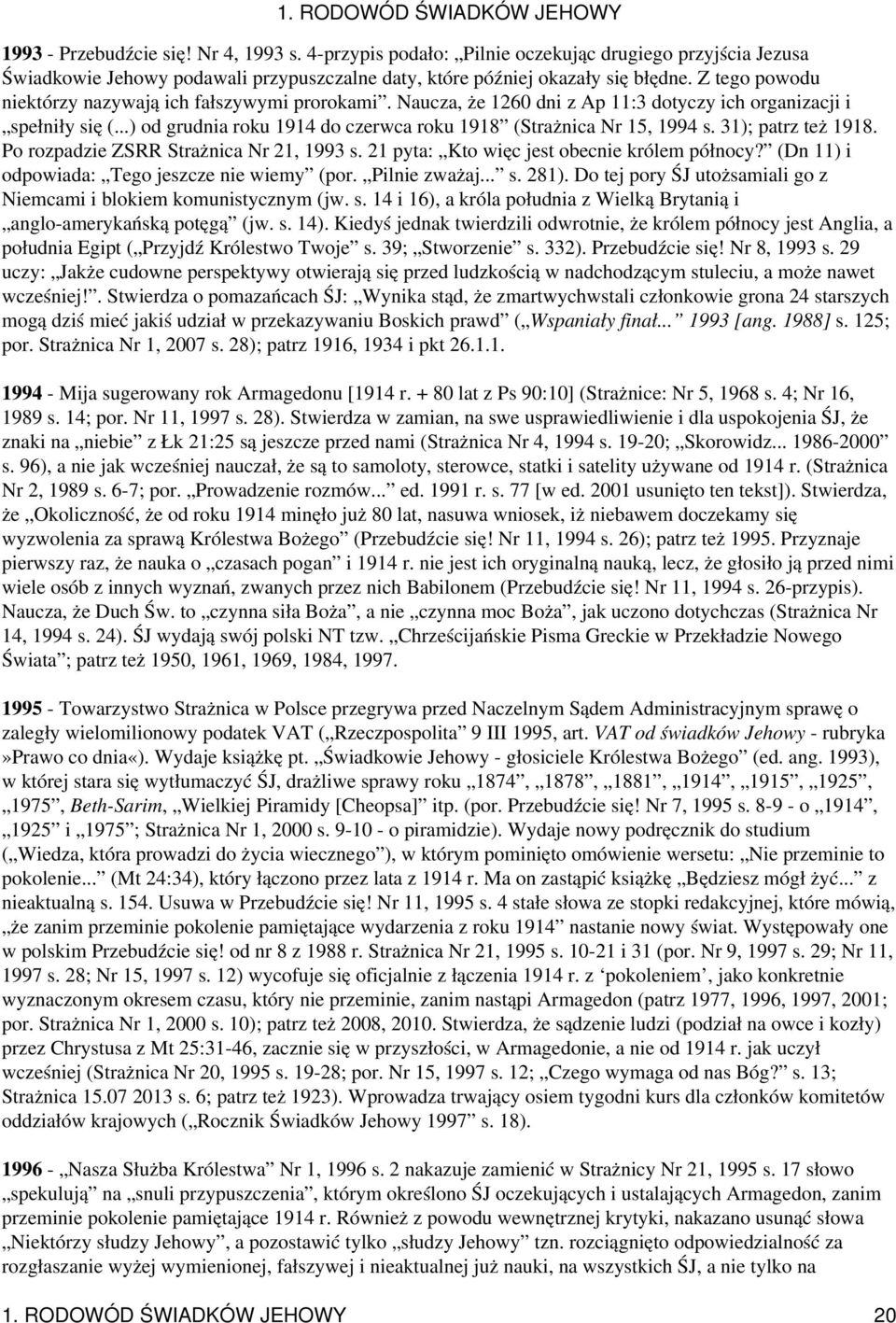 31); patrz też 1918. Po rozpadzie ZSRR Strażnica Nr 21, 1993 s. 21 pyta: Kto więc jest obecnie królem północy? (Dn 11) i odpowiada: Tego jeszcze nie wiemy (por. Pilnie zważaj... s. 281).
