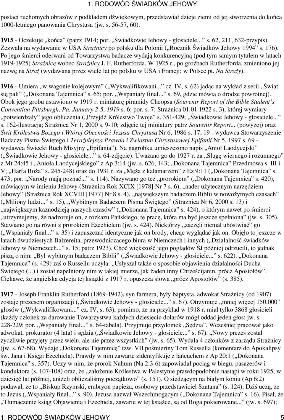 Po jego śmierci oderwani od Towarzystwa badacze wydają konkurencyjną (pod tym samym tytułem w latach 1919-1925) Strażnicę wobec Strażnicy J. F. Rutherforda. W 1925 r.