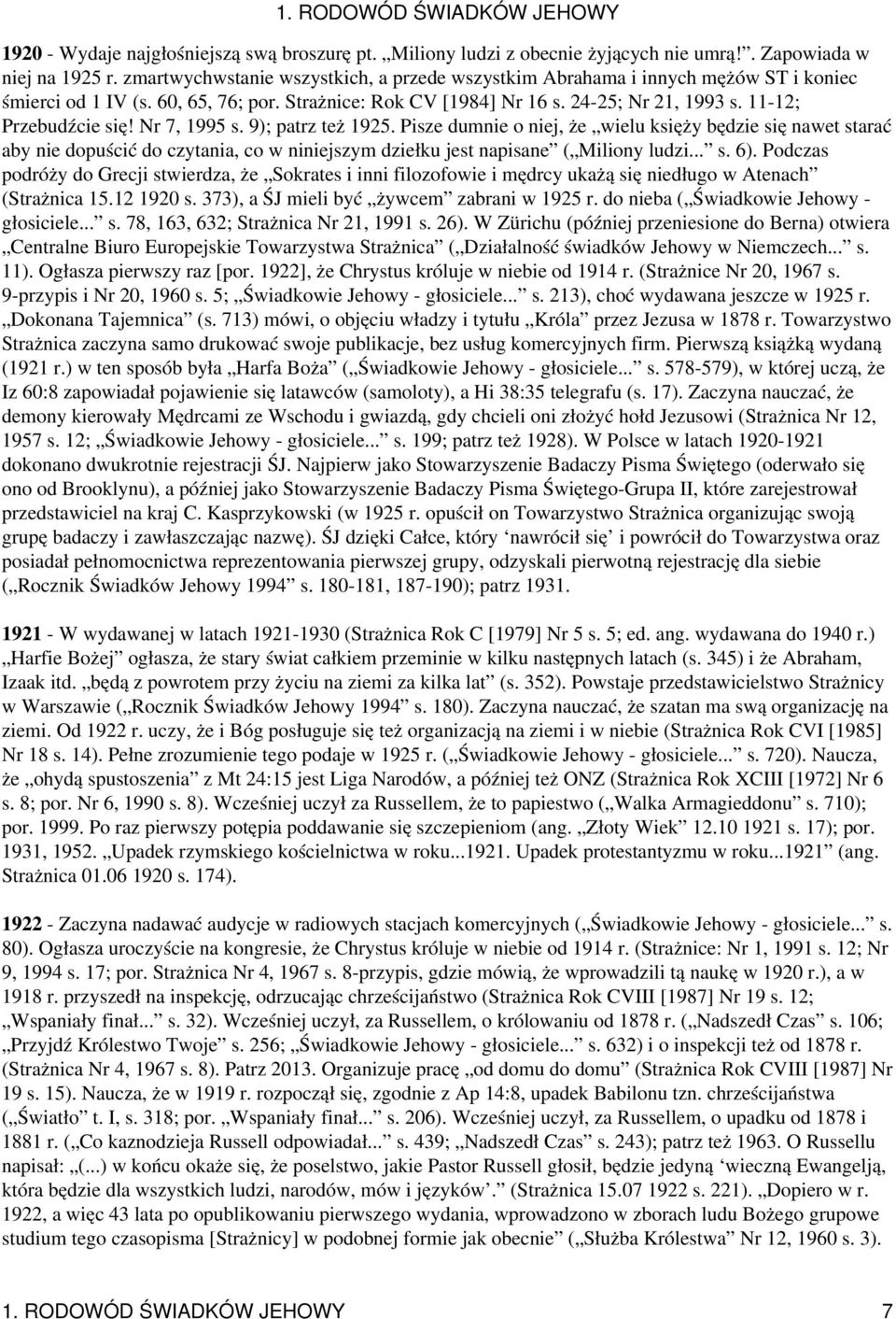 Nr 7, 1995 s. 9); patrz też 1925. Pisze dumnie o niej, że wielu księży będzie się nawet starać aby nie dopuścić do czytania, co w niniejszym dziełku jest napisane ( Miliony ludzi... s. 6).