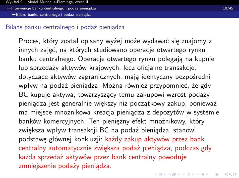 Operacje otwartego rynku polegają na kupnie lub sprzedaży aktywów krajowych, lecz oficjalne transakcje, dotyczące aktywów zagranicznych, mają identyczny bezpośredni wpływ na podaż pieniądza.