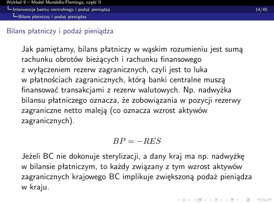 z rezerw walutowych. Np. nadwyżka bilansu płatniczego oznacza, że zobowiązania w pozycji rezerwy zagraniczne netto maleją (co oznacza wzrost aktywów zagranicznych).