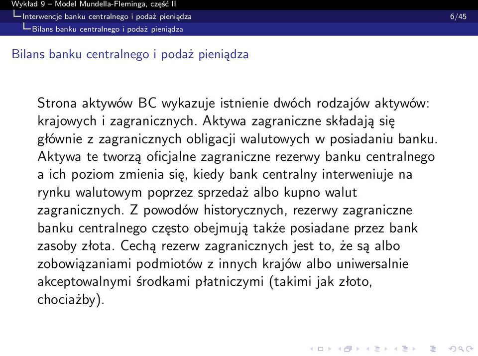 Aktywa te tworzą oficjalne zagraniczne rezerwy banku centralnego a ich poziom zmienia się, kiedy bank centralny interweniuje na rynku walutowym poprzez sprzedaż albo kupno walut zagranicznych.