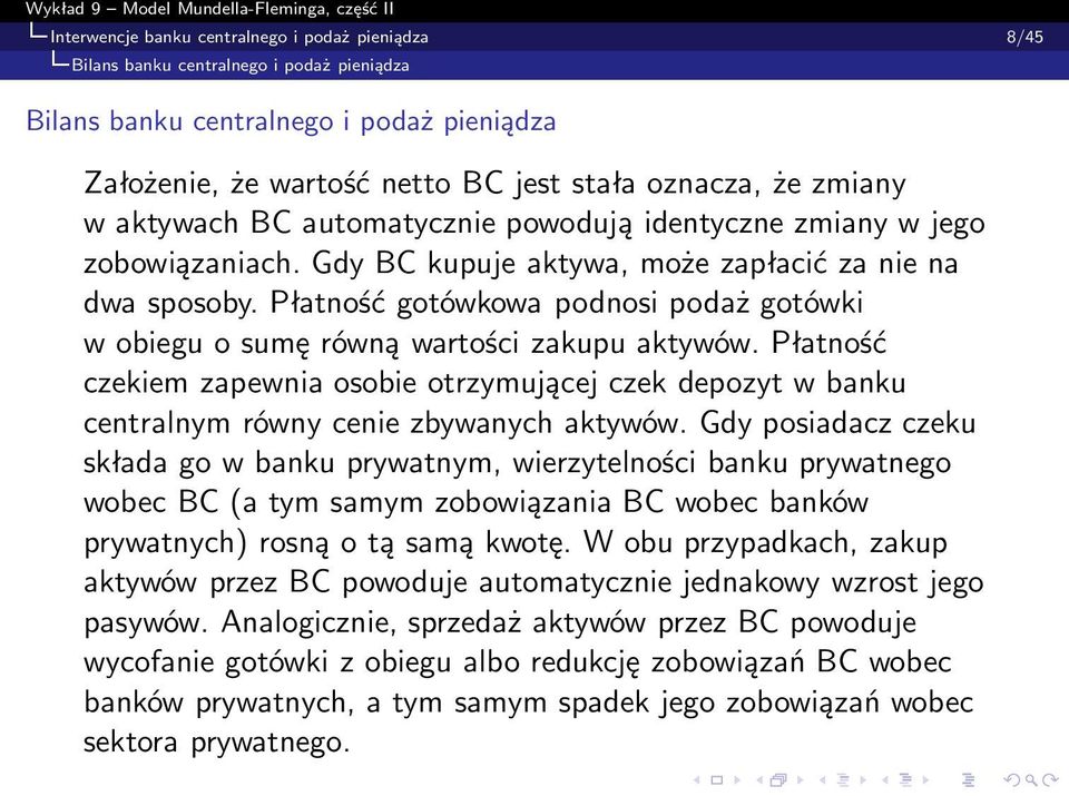 Płatność gotówkowa podnosi podaż gotówki w obiegu o sumę równą wartości zakupu aktywów. Płatność czekiem zapewnia osobie otrzymującej czek depozyt w banku centralnym równy cenie zbywanych aktywów.