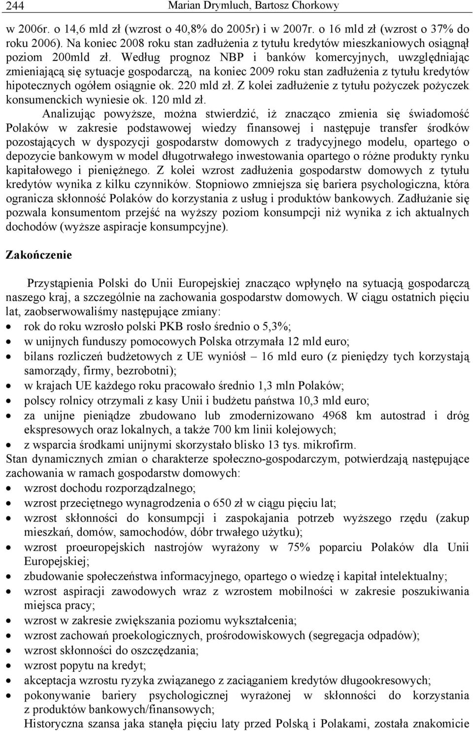 Według prognoz NBP i banków komercyjnych, uwzględniając zmieniającą się sytuacje gospodarczą, na koniec 2009 roku stan zadłużenia z tytułu kredytów hipotecznych ogółem osiągnie ok. 220 mld zł.